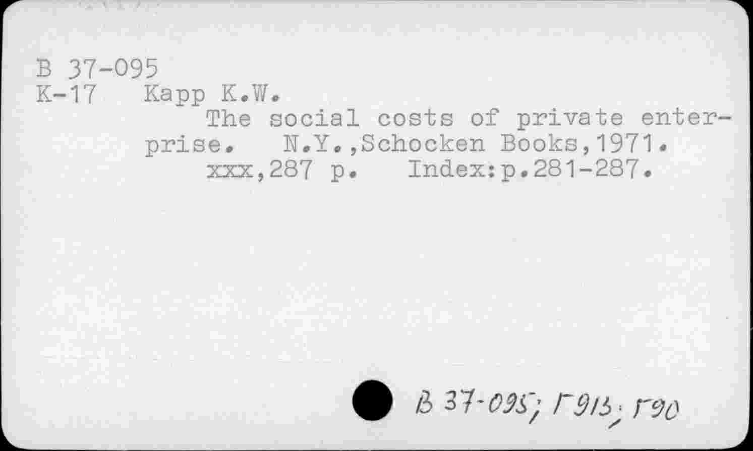 ﻿B 37-095
K-17 Kapp K.W.
The social costs of private enter prise. N.Y.,Schocken Books,1971.
xxx,287 p. Index:p.281-287.
0 & YFOK' F9H>. no